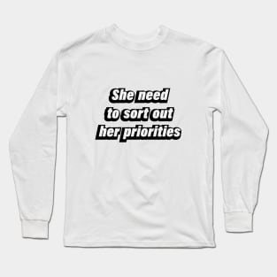 She need to sort out her priorities - fun quote Long Sleeve T-Shirt